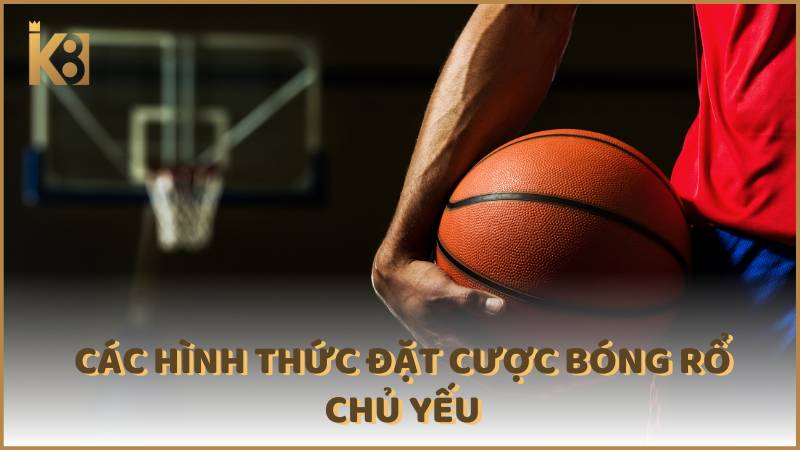 Cac Hinh Thuc Dat Cuoc Bong Ro Chu Yeu