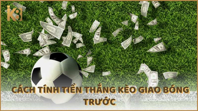 Cach Tinh Tien Thang Keo Giao Bong Truoc