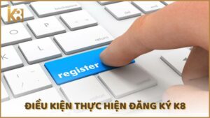 Dieu Kien Thuc Hien Dang Ky K8