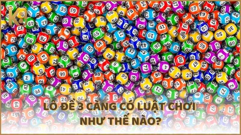 Lo De 3 Cang Co Luat Choi Nhu The Nao