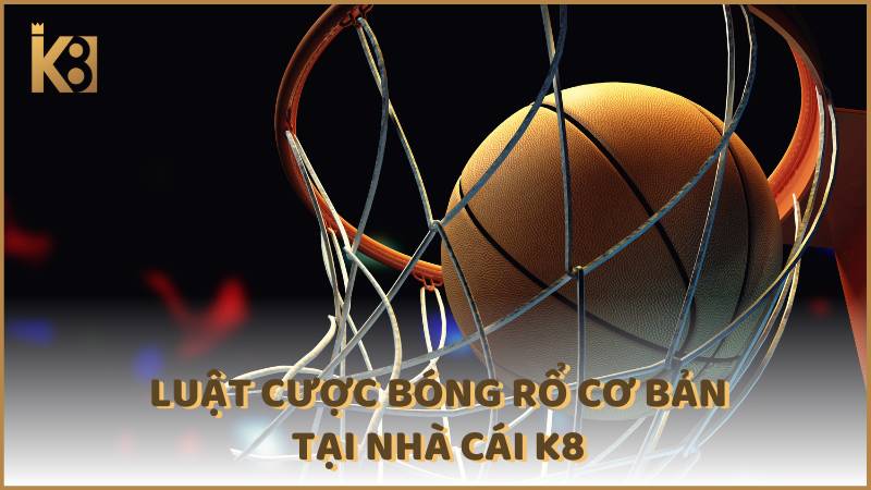 Luat Cuoc Bong Ro Co Ban Tai Nha Cai K8