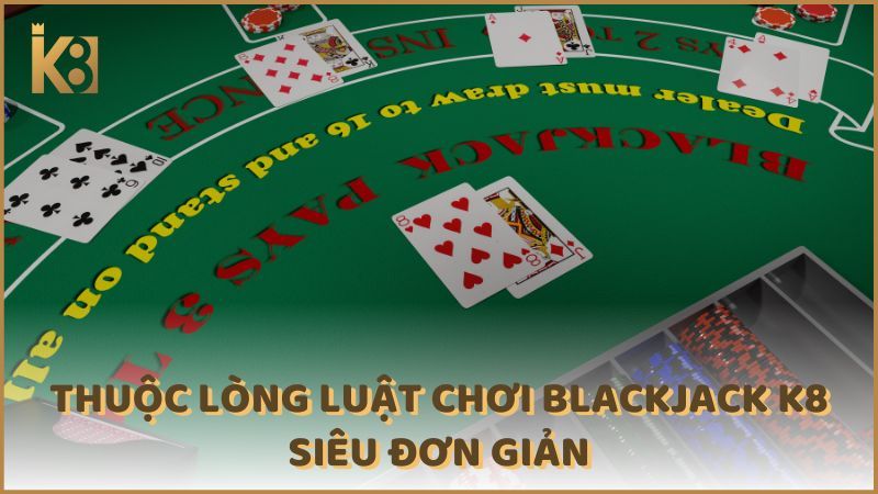 Thuoc Long Luat Choi Blackjack K8 Sieu Don Gian (1)